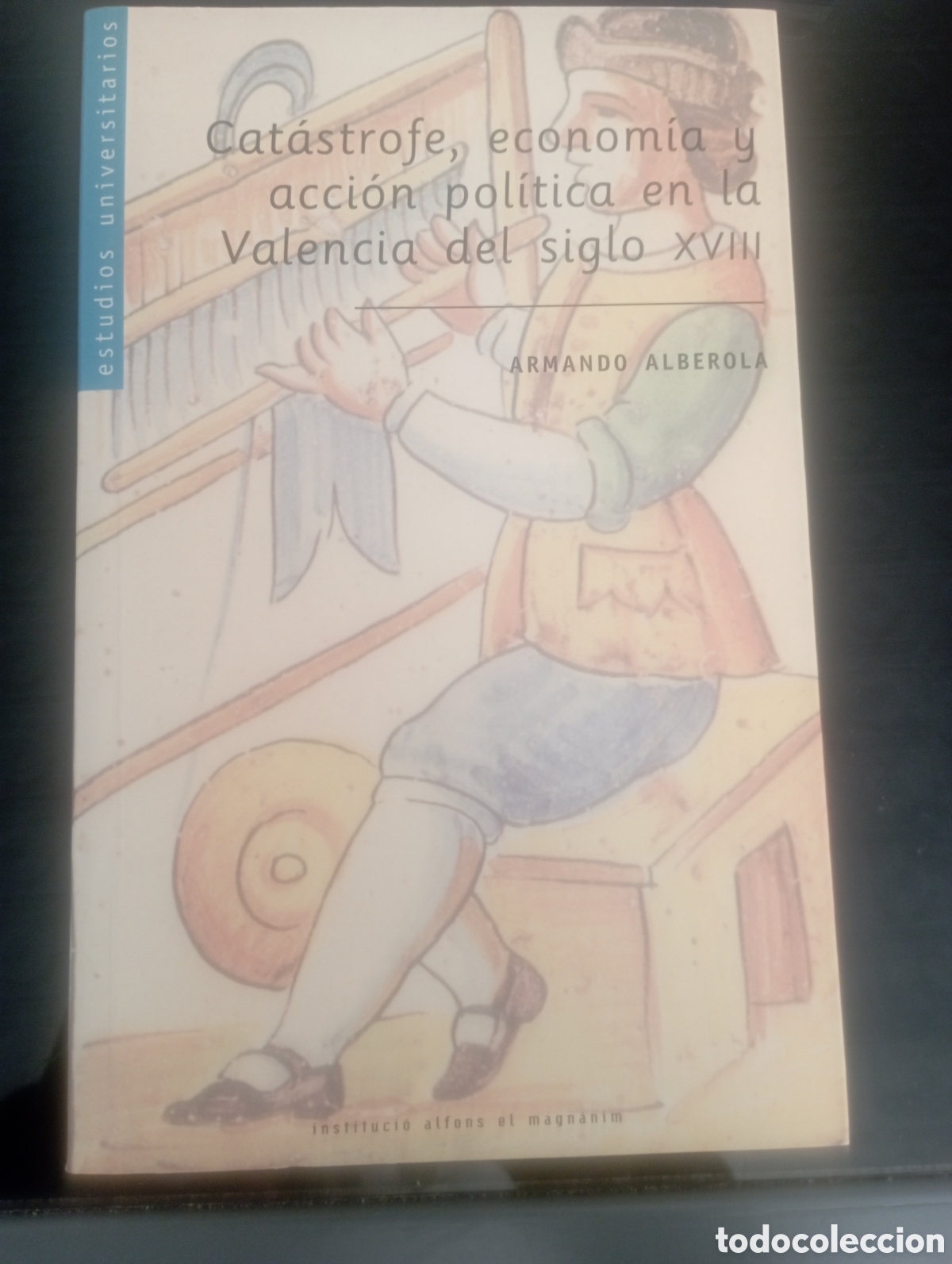 Libri di seconda mano: Cat&aacute;strofe, econom&iacute;a y acci&oacute;n pol&iacute;tica en la Valencia del siglo XVIII