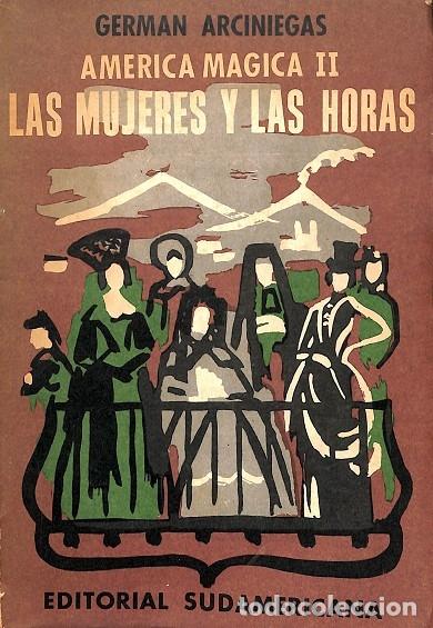 Libri di seconda mano: AM&Eacute;RICA M&Aacute;GICA II - LAS MUJERES Y LAS HORAS - GERMAN ARCINIEGAS - EDITORIAL SUDAMERICANA - 1961
