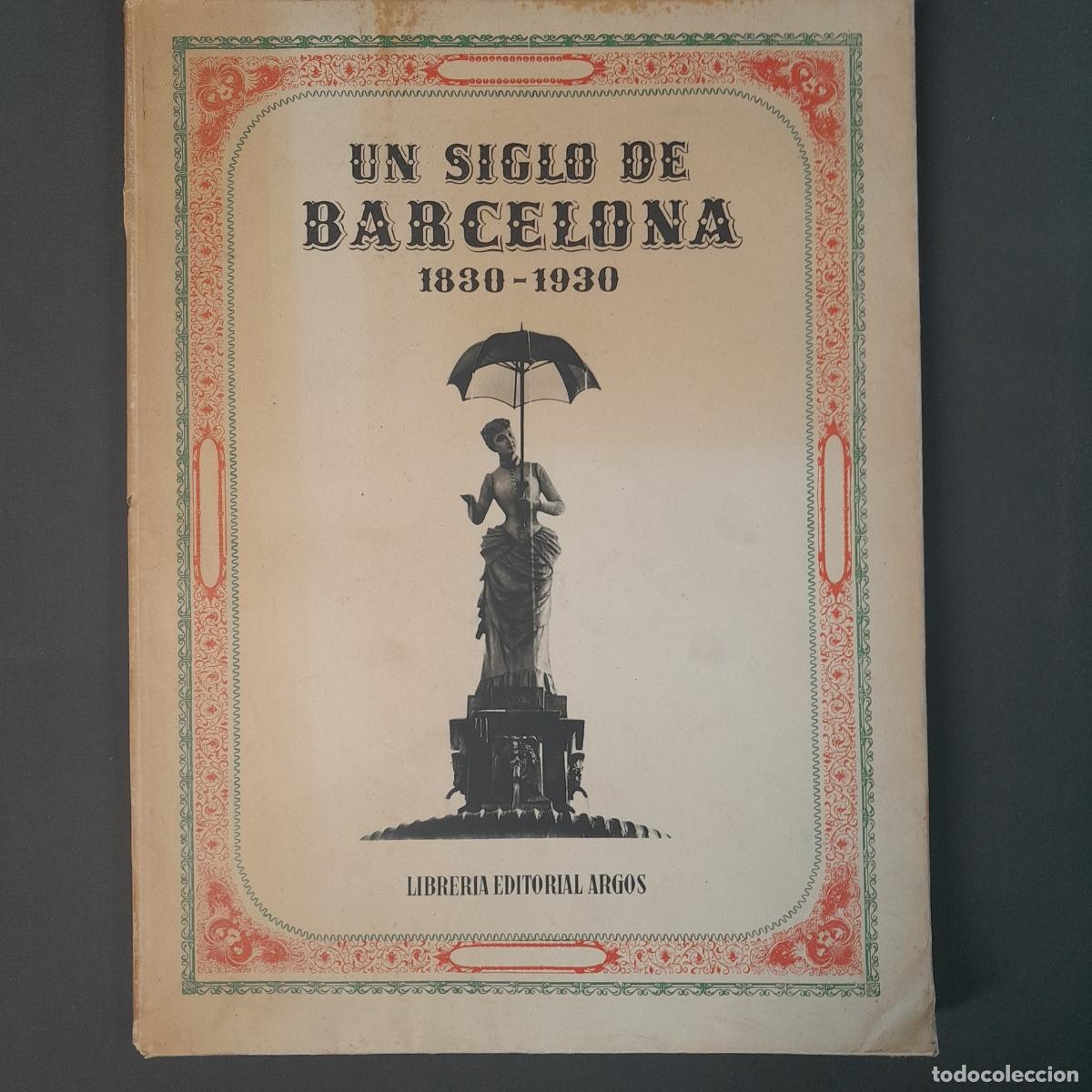 Libros de segunda mano: L-6942. UN SIGLO DE BARCELONA. 1830-1930. LIBRER&Iacute;A EDITORIAL ARGOS. 1946.