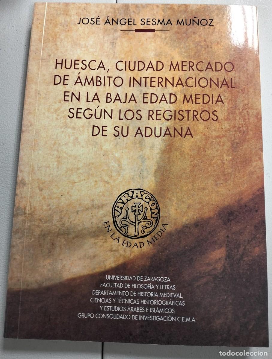 Libros de segunda mano: Huesca ciudad Mercado de &aacute;mbito internacional en la baja edad media seg&uacute;n los registros de su aduana