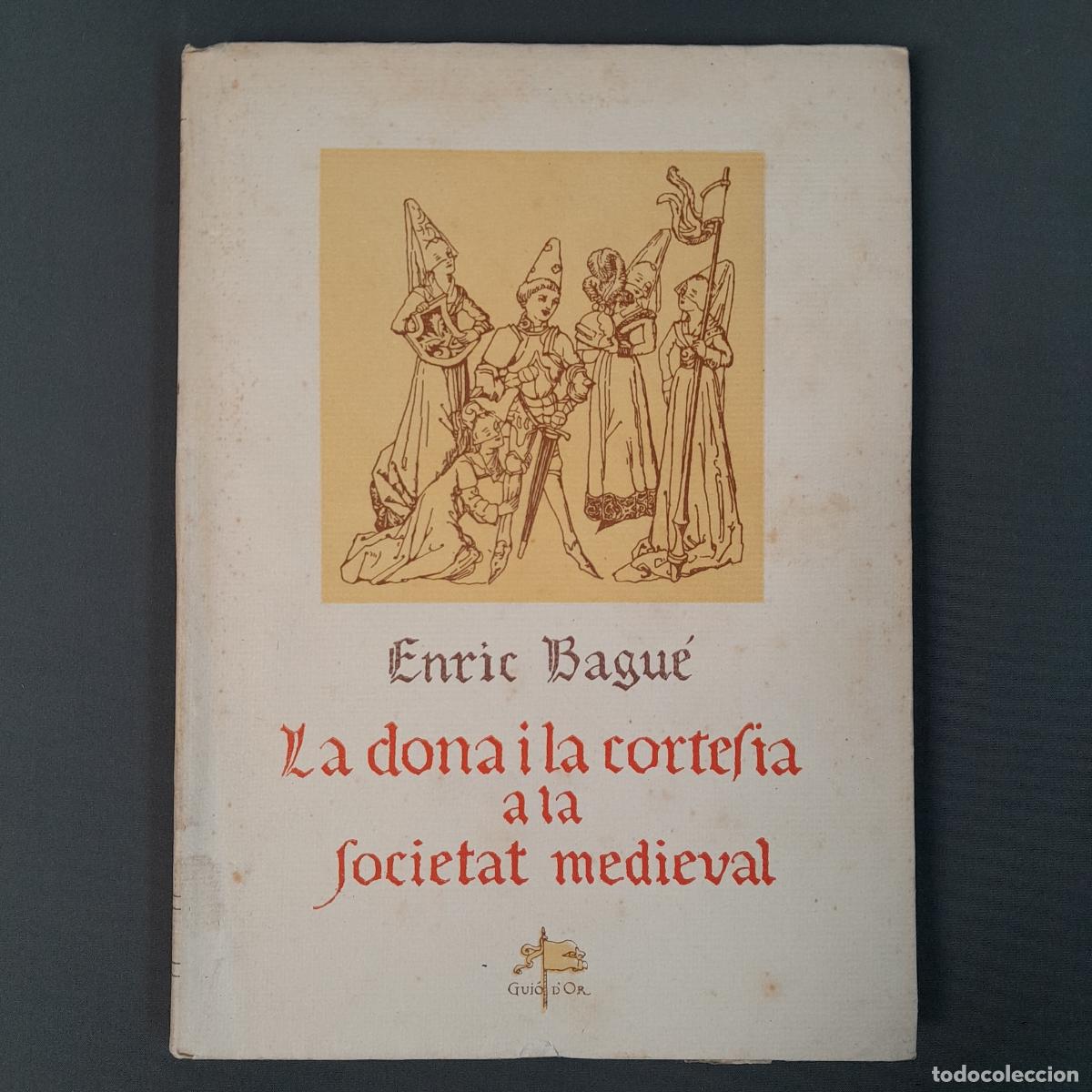 Libri di seconda mano: L-6478. ENRIC BAGU&Eacute;. LA DONA I LA CORTESIA A LA SOCIETAT MEDIEVAL. AYM&Aacute; EDITOR, 1947.