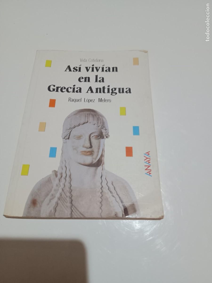 Libros de segunda mano: AS&Iacute; VIV&Iacute;AN EN LA GRECIA ANTIGUA RAQUEL L&Oacute;PEZ MELERO