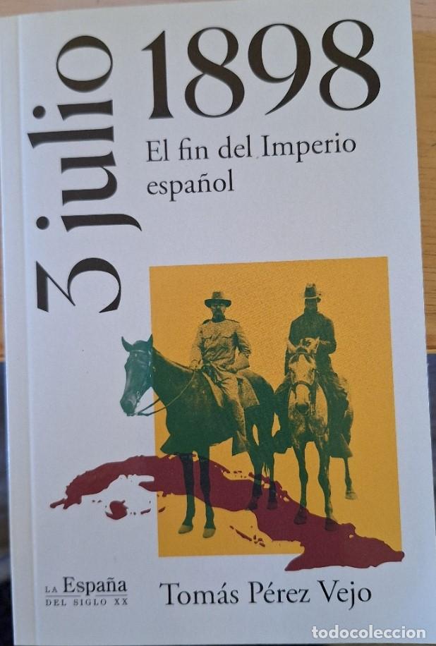 Libros de segunda mano: 3 DE JULIO 1898. EL FIN DEL IMPERIO ESPA&Ntilde;OL. - PEREZ VEJO, Tomas.