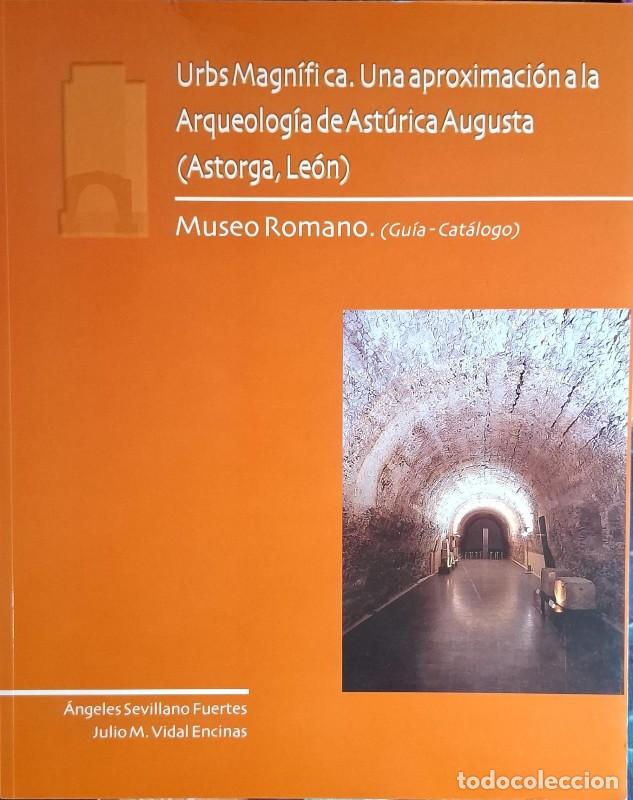Libros de segunda mano: Urbs Magn&iacute;fica. Arqueolog&iacute;a de Ast&uacute;rica Augusta - Sevillano y Vidal - Ayto. Astorga - 2002 -