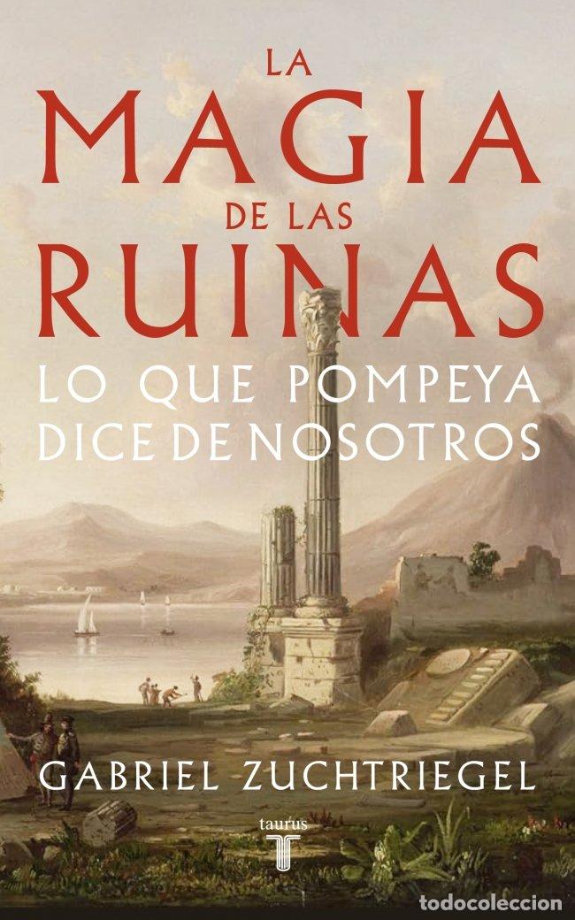 Libros de segunda mano: La Magia de las Ruinas: Lo Que Pompeya Dice de Nosotros - Gabriel Zuchtriegel - Taurus - Historia