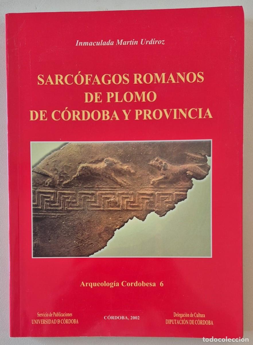 Libros de segunda mano: Sarc&oacute;fagos romanos de plomo de C&oacute;rdoba y provincia. Arqueolog&iacute;a Cordobesa 6