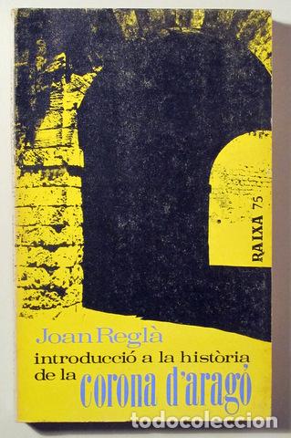 Livres d'occasion: REGL&Agrave;, Joan - INTRODUCCI&Oacute; A LA HIST&Ograve;RIA DE LA CORONA D'ARAG&Oacute; (Dels or&iacute;gens a la Nova Planta) - Palma