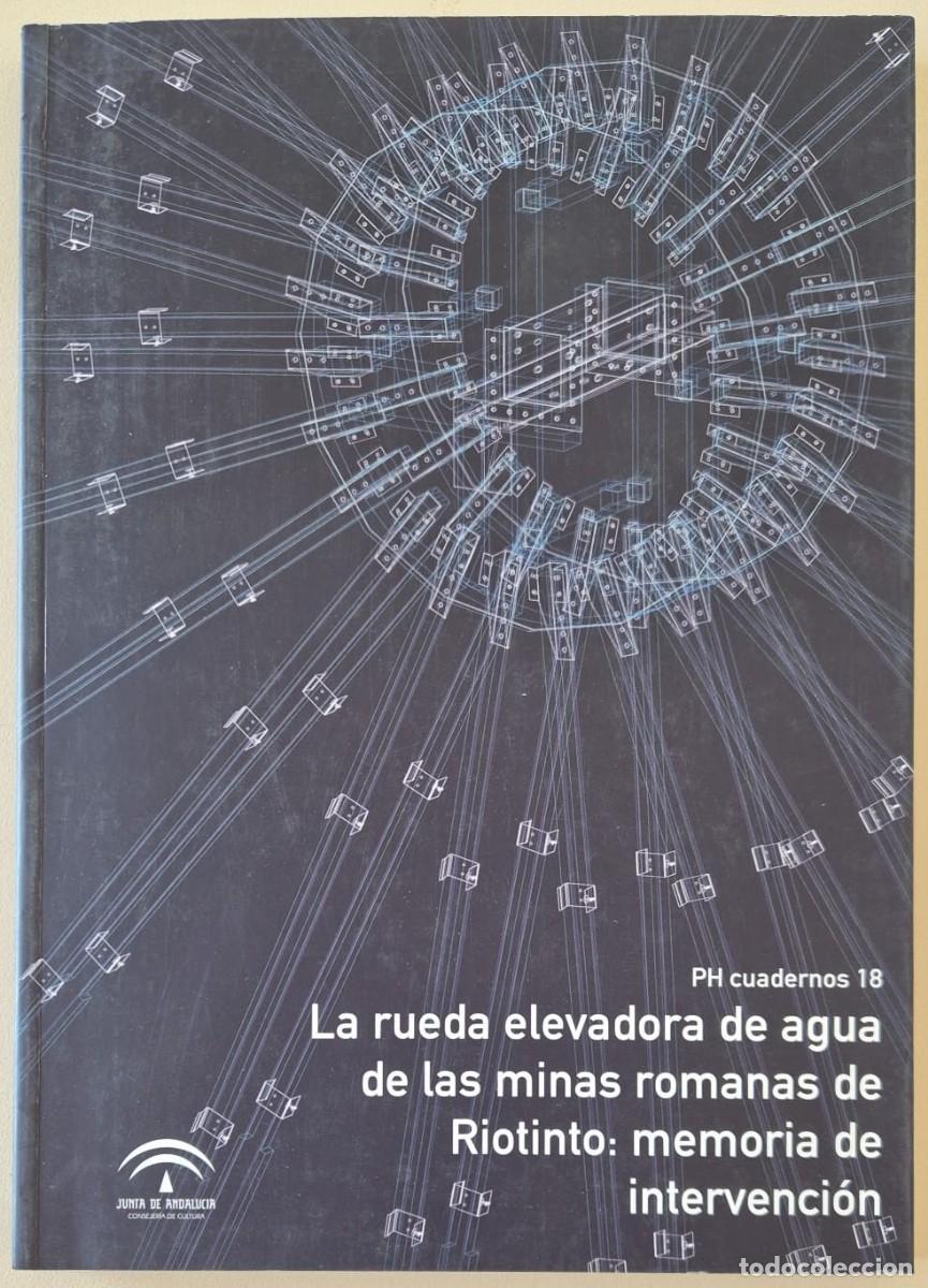Libros de segunda mano: PH Cuadernos 18 La rueda elevadora de agua de las minas romanas de Riotinto: memoria de intervenci&oacute;n
