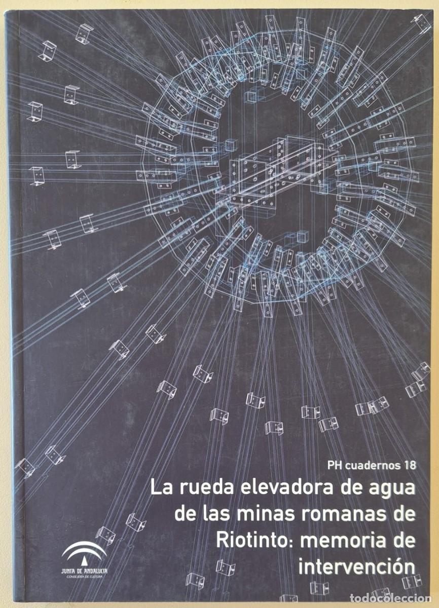 Libros de segunda mano: PH Cuadernos 18 La rueda elevadora de agua de las minas romanas de Riotinto: memoria de intervenci&oacute;n