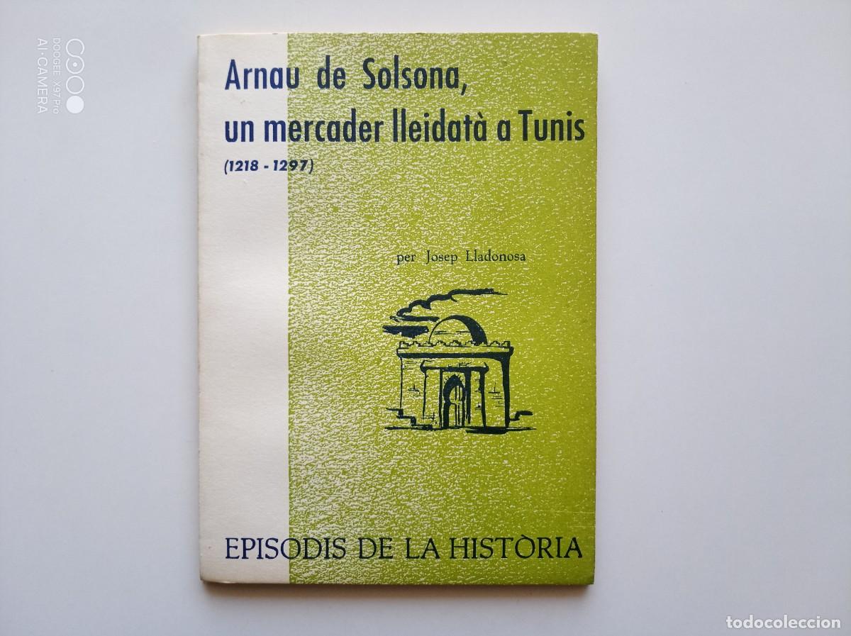 Gebrauchte B&uuml;cher: JOSEP LLADONOSA. ARNAU DE SOLSONA, UN MERCADER LLEIDET&Agrave; A TUNIS. 1967. EPISODIS DE LA HIST&Ograve;RIA.