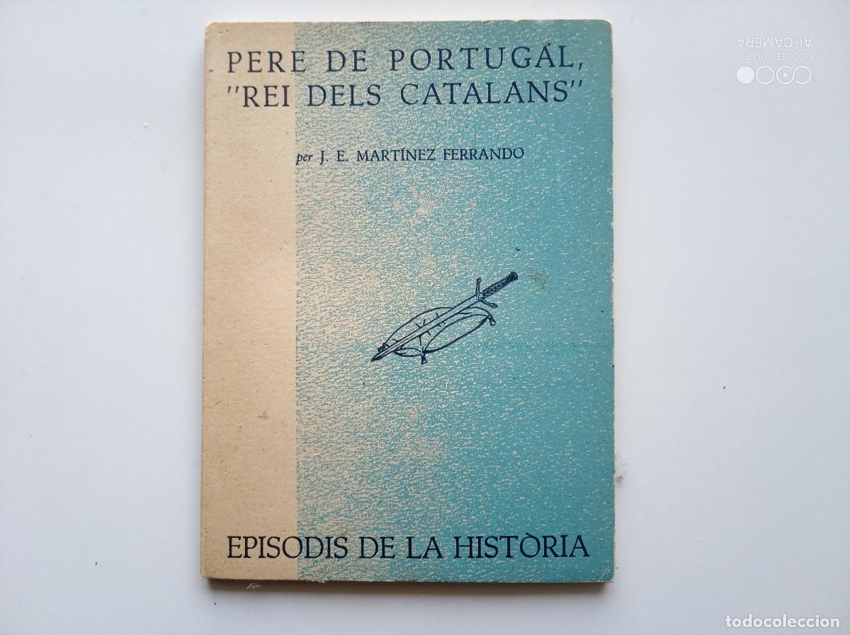 Libros de segunda mano: MARTINEZ FERRANDO. PERE DE PORTUGAL REI DELS CATALANS. 1960. EPISODIS DE LA HISTORIA