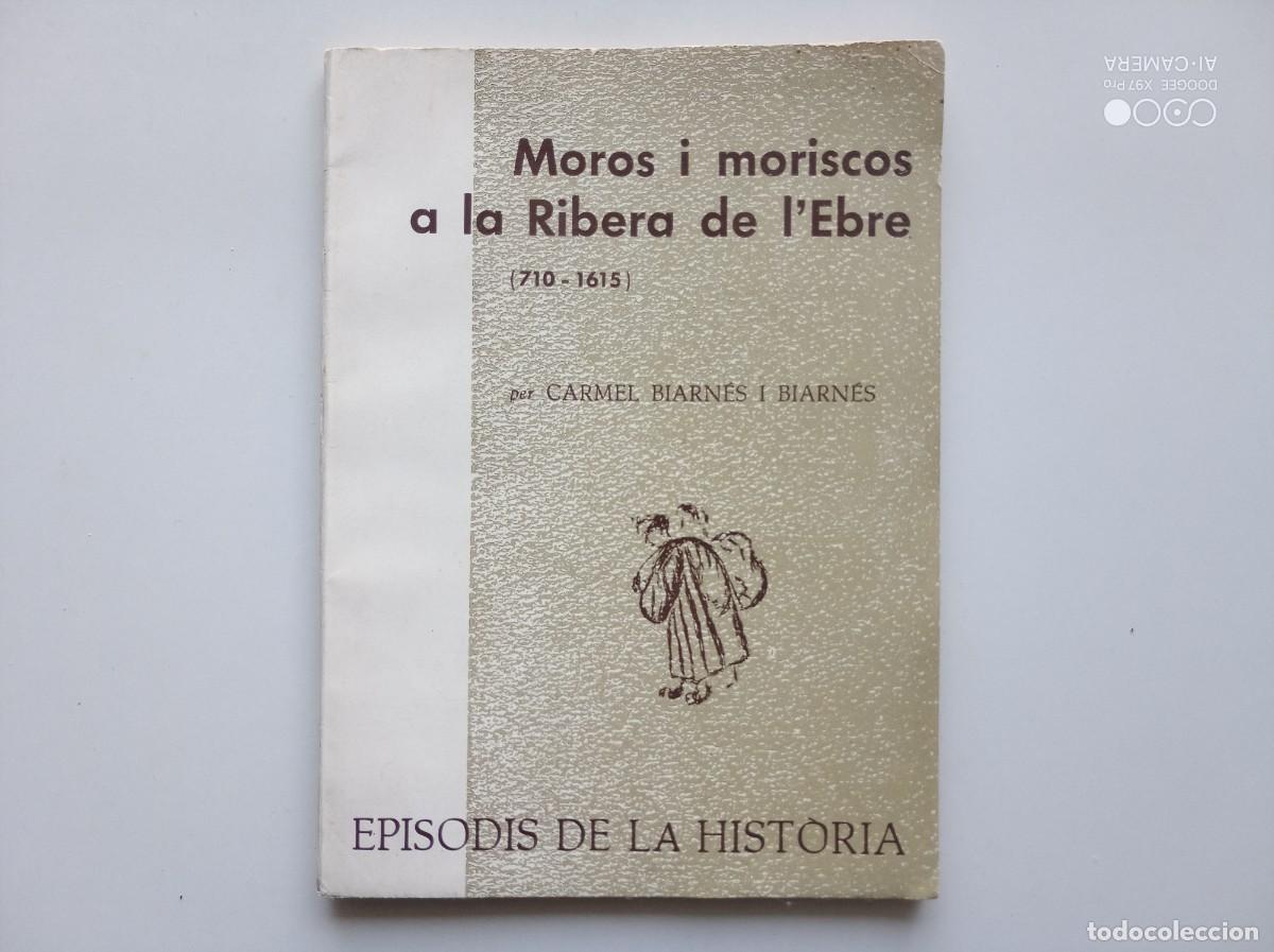 Livres d'occasion: CARMEL BIARN&Eacute;S. MOROS I MORISCOS A LA RIBERA DE L &acute;EBRE.( 710-1615) 1972. . EPISODIS DE LA HISTORIA