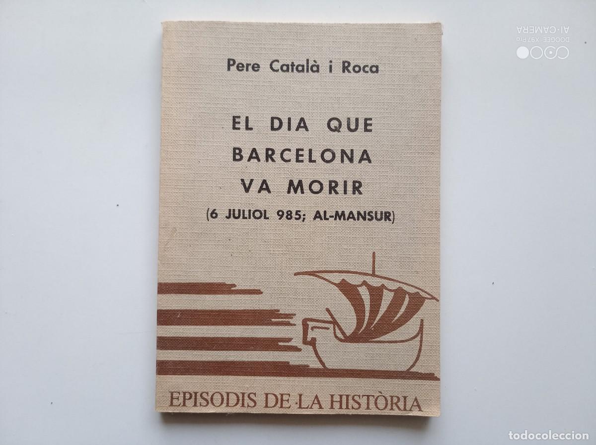 Libros de segunda mano: PERE CATAL&Agrave;. EL DIA QUE BARCELONA VA MORIR. 9 JULIOL 985 AL-MANSUR. 1984.