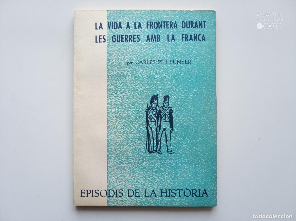 Libros de segunda mano: PI I SUNYER. LA VIDA A LA FRONTERA DURANT LES GUERRES AMB LA FRAN&Ccedil;A. 1966. EPISODIS DE LA HISTORIA