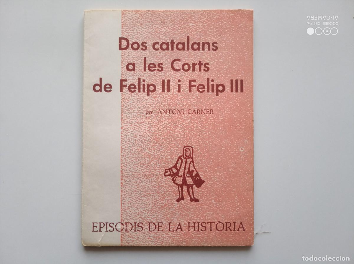 Libros de segunda mano: ANTONI CARNER. DOS CATALANS A LES CORTS DE FELIP II I FELIP III. 1973. EPISODIS DE LA HIST&Ograve;RIA