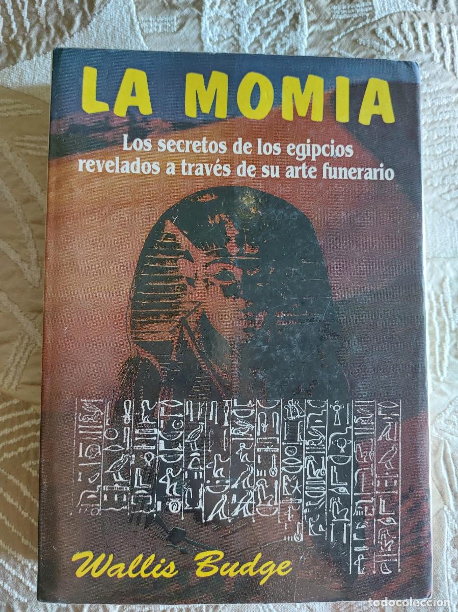 Libros de segunda mano: LA MOMIA LOS SECRETOS DE LOS EGIPCIOS REVELADOS A TRAV&Eacute;S DE SU ARTE FUNERARIO - BUDGE, W.