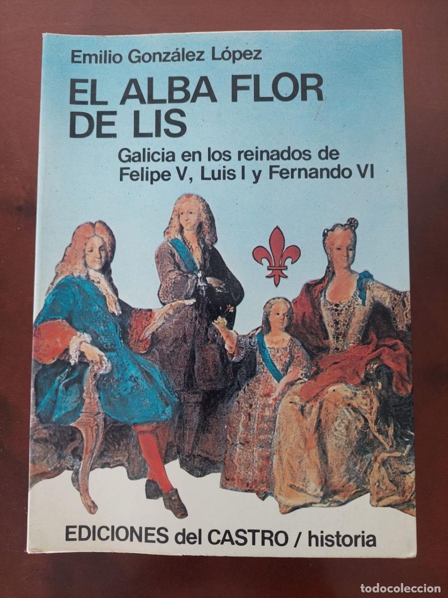 Libros de segunda mano: El alba Flor de Lis. Galicia en los reinados de Felipe V, Luis I y Fernando VI. Glez L&oacute;pez, Emilio.