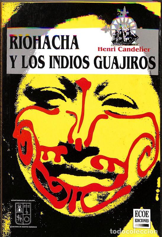 Libros de segunda mano: Riohacha y los indios guajiros - Henri Candelier - Ecoe Ediciones - 1994, 1&ordf; ed.