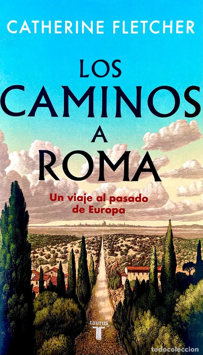 Libros de segunda mano: LOS CAMINOS A ROMA. UN VIAJE AL PASADO DE EUROPA. V&Iacute;AS ROMANAS. V&Iacute;A APIA. Catherine Fletcher.