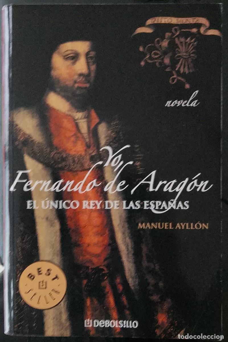 Libros de segunda mano: Yo, Fernando de Arag&oacute;n. El &uacute;nico Rey de las Espa&ntilde;as. Manuel Ayll&oacute;n.
