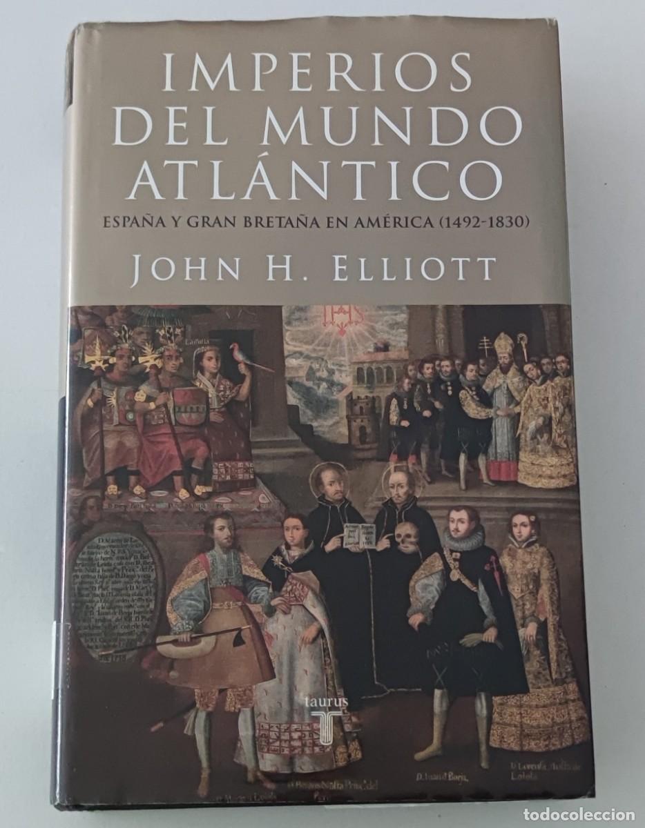 Libros de segunda mano: IMPERIOS DEL MUNDO ATL&Aacute;NTICO - JOHN H. ELLIOTT - TAURUS TAPA DURA (HISTORIA / ESPA&Ntilde;A Y GRAN BRETA&Ntilde;A)