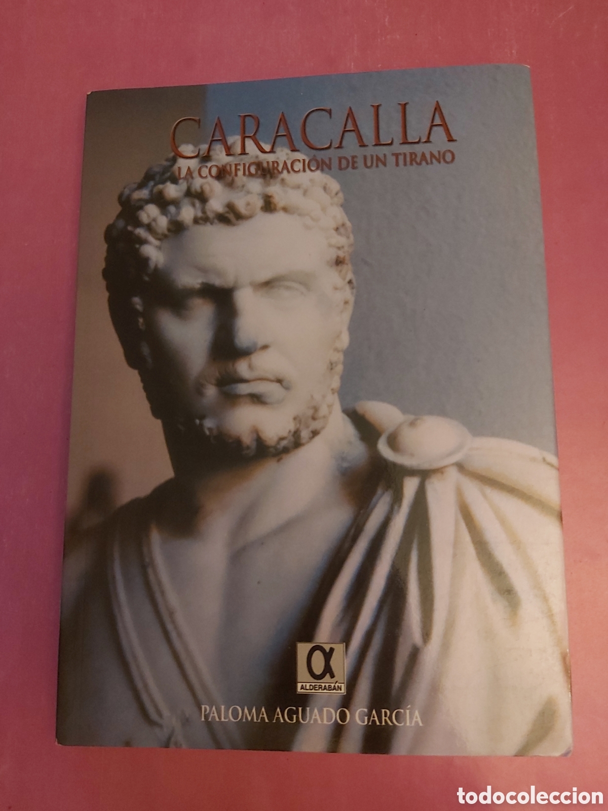Libros de segunda mano: CARACALLA LA CONFIGURACI&Oacute;N DE UN TIRANO PALOMA AGUADO GARC&Iacute;A ALDERABAN 2009