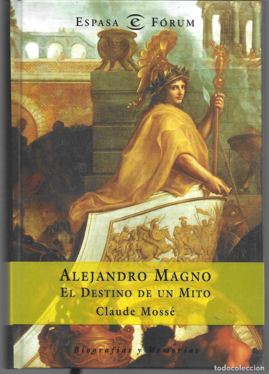 Libros de segunda mano: Claude MOSS&Eacute; : Alejandro Magno. El destino de un mito. (Ed. Espasa, col. Forum, 2004)