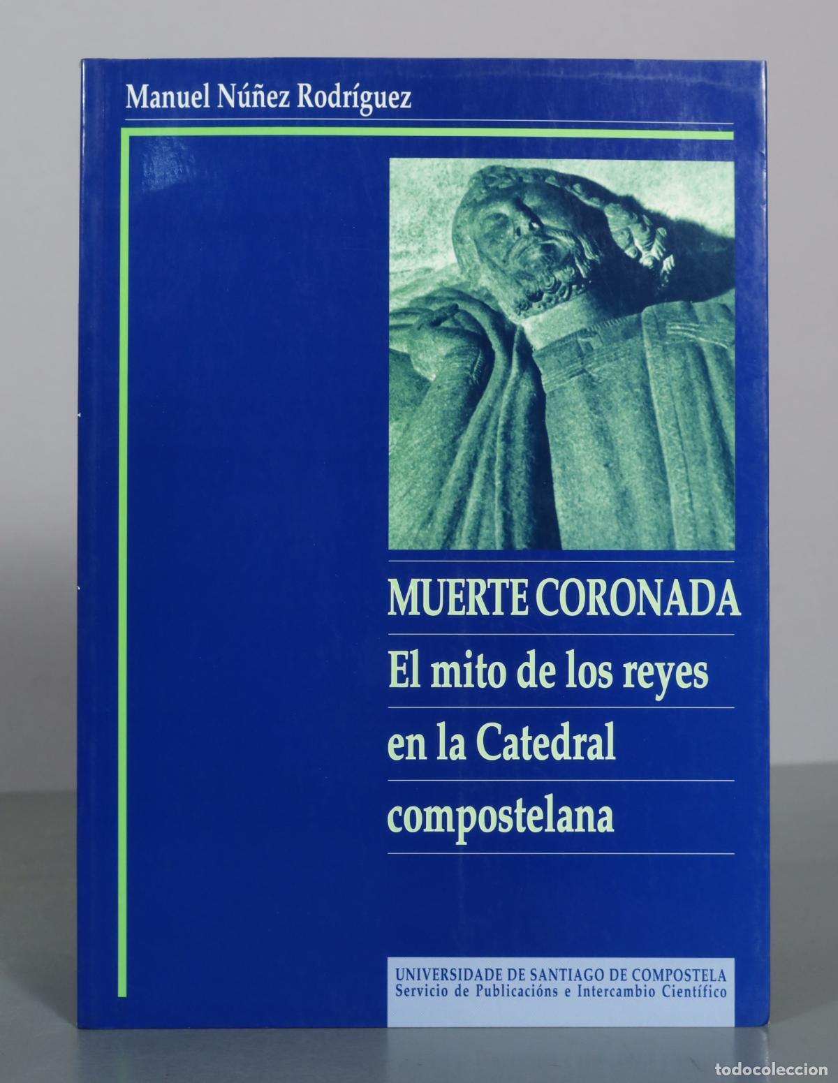 Livres d'occasion: Muerte coronada - El mito de los reyes en la Catedral compostelana - Manuel N&uacute;&ntilde;ez Rodr&iacute;guez -