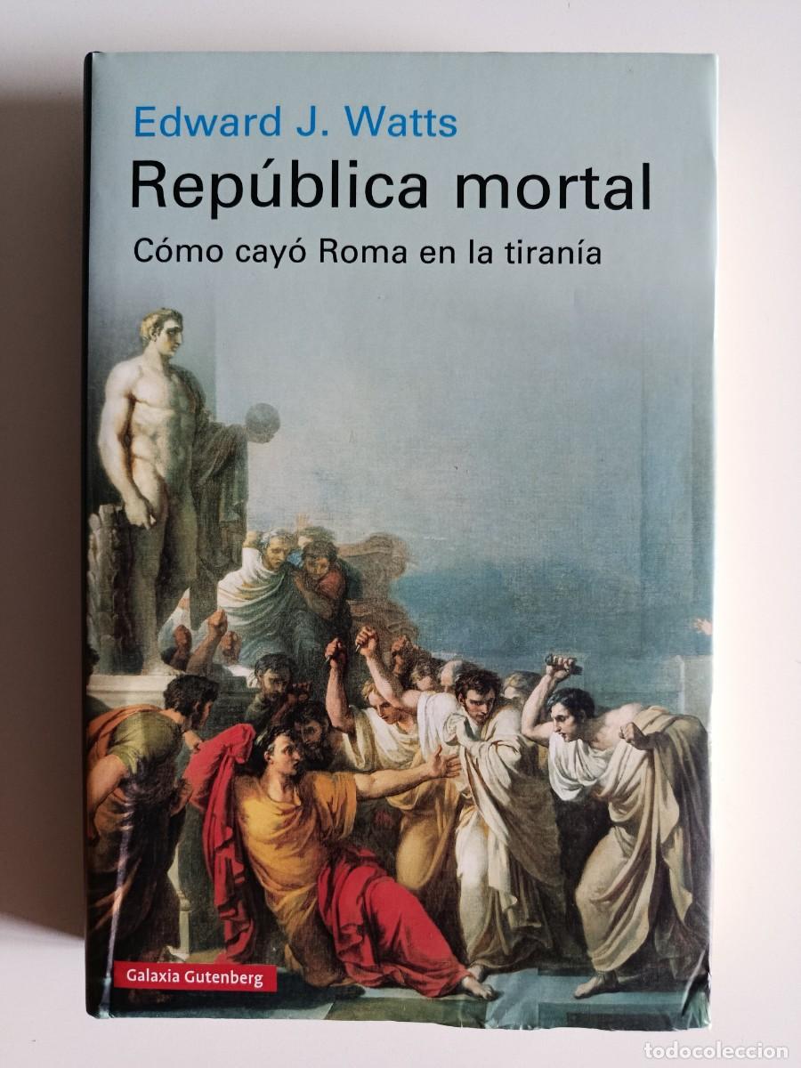 Libros de segunda mano: REP&Uacute;BLICA MORTAL. COMO CAY&Oacute; RIMA EN LA TIRAN&Iacute;A. EDWARD J. WATTS. GALAXIA GUTEMBERG. 2019