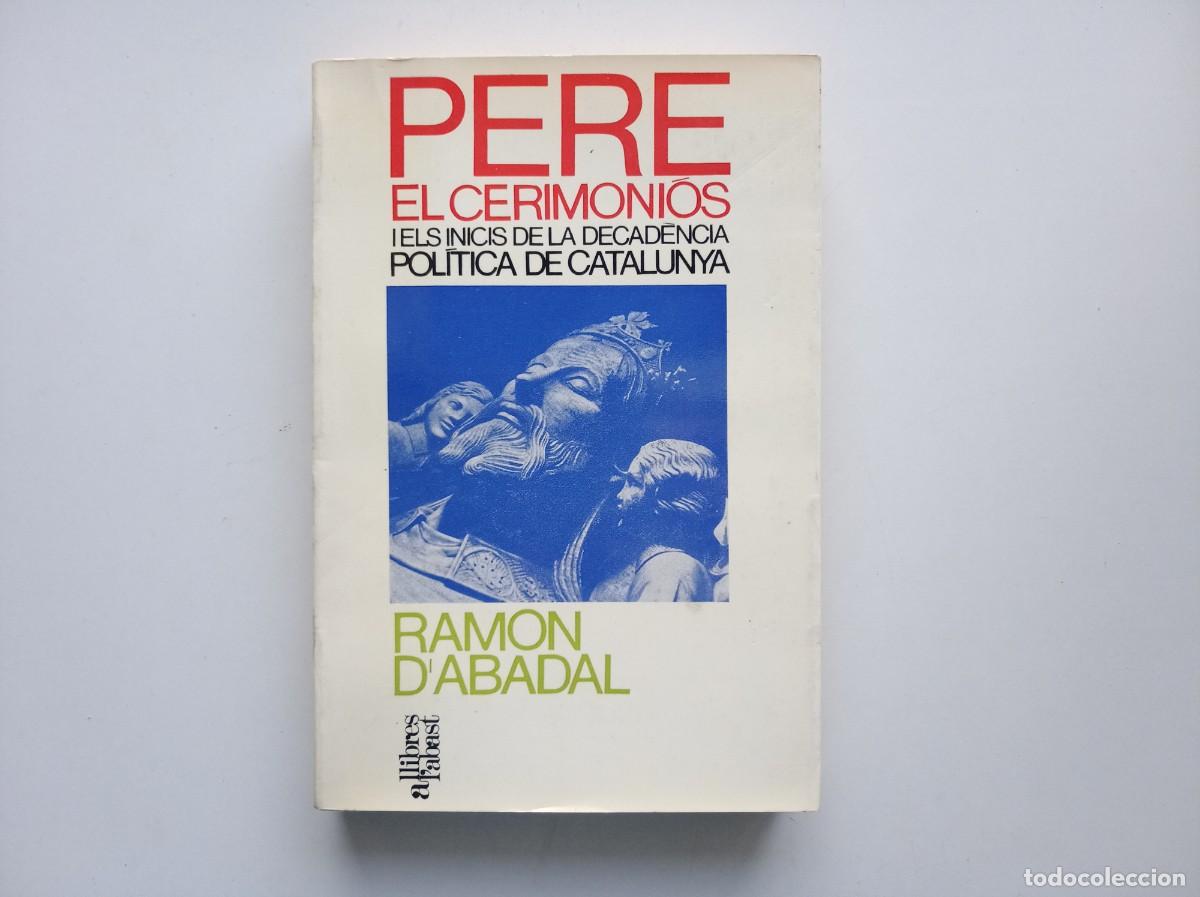 Libros de segunda mano: RAMON D &acute;ABADAL. PERE EL CERIMONI&Oacute;S I ELS INICIS DE LA DECAD+ENCIA POL&Iacute;TICA DE CATALUNYA. 1972.