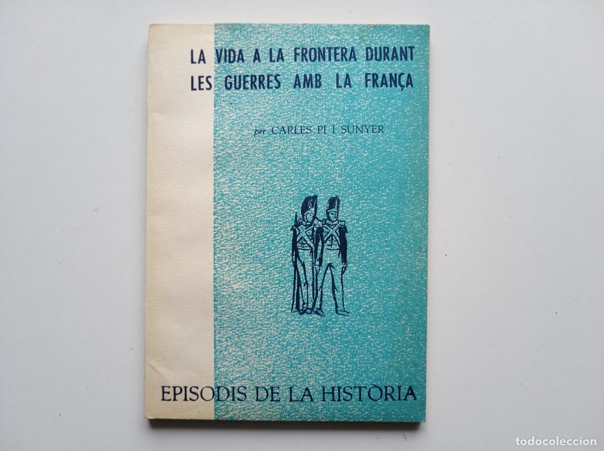 Libros de segunda mano: CARLES PI I SUNYER. LA VIDA A LA FRONTERA DURANT LES GUERRES AMB LA FRAN&Ccedil;A. 1966.
