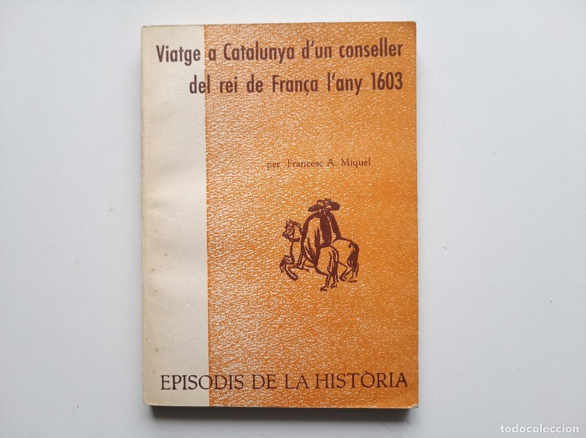 Libros de segunda mano: FRANCESC A. MIQUEL. VIATGE A CATALUNYA D &acute;UN CONSELLER DEL REI DE FRAN&Ccedil;A L &acute;ANY 1603. 1967.