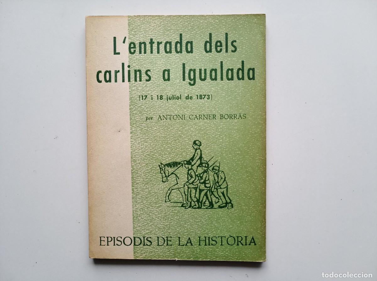 Libros de segunda mano: ANTONI CARNER. L &acute;ENTRADA DELS CARLINS A IGUALADA. EPISODIS DE LA HISTORIA. 1969.