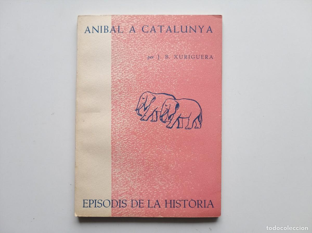 Libros de segunda mano: J.B. XURIGUERA. ANIBAL A CATALUNYA. EPISODIS DE LA HISTORIA. 1963.