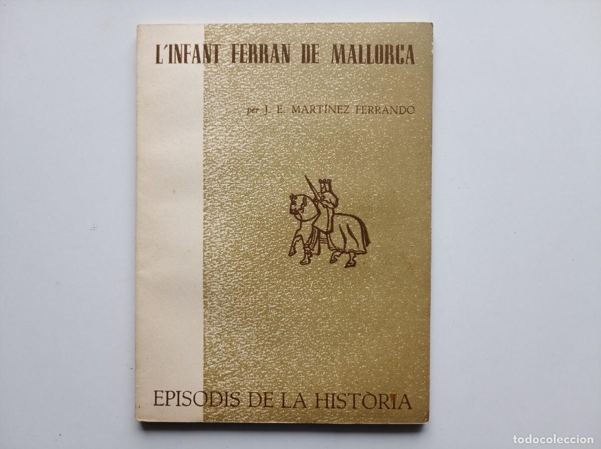 Libros de segunda mano: MARTINEZ FERRANDO. L &acute;INFANT FERRAN DE MALLORCA. EPISODIS DE LA HISTORIA. 1962.
