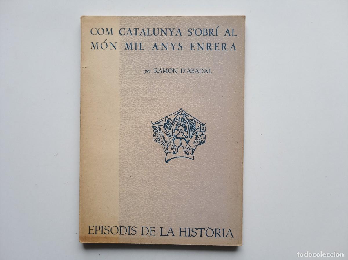 Libros de segunda mano: RAMON D &acute;ABADAL. COM CATALUNYA S &acute;OBR&Iacute; AL M&Oacute;N MIL ANYS ENRERA. EPISODIS DE LA HISTORIA. 1960