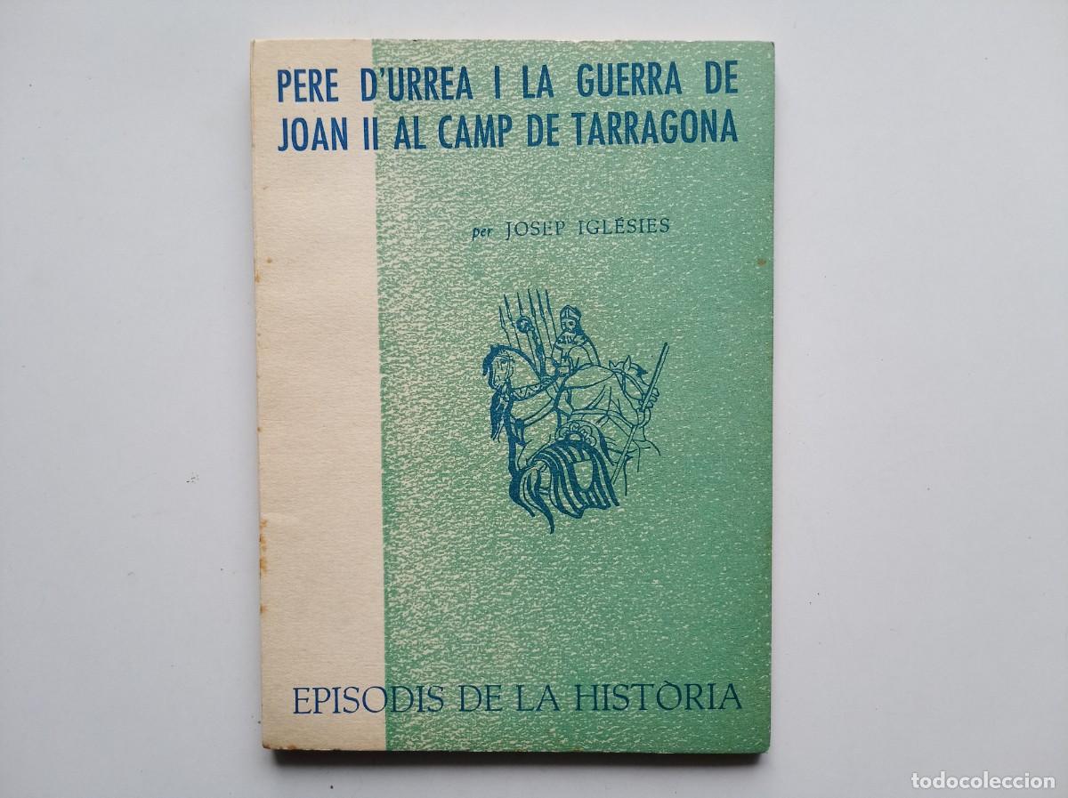 Libros de segunda mano: JOSEP IGLESIES. PERE D &acute;URREA I LA GUERRA DE JOAN III AL CAMP DE TARRAGONA. EPISODIS DE LA HISTORIA.