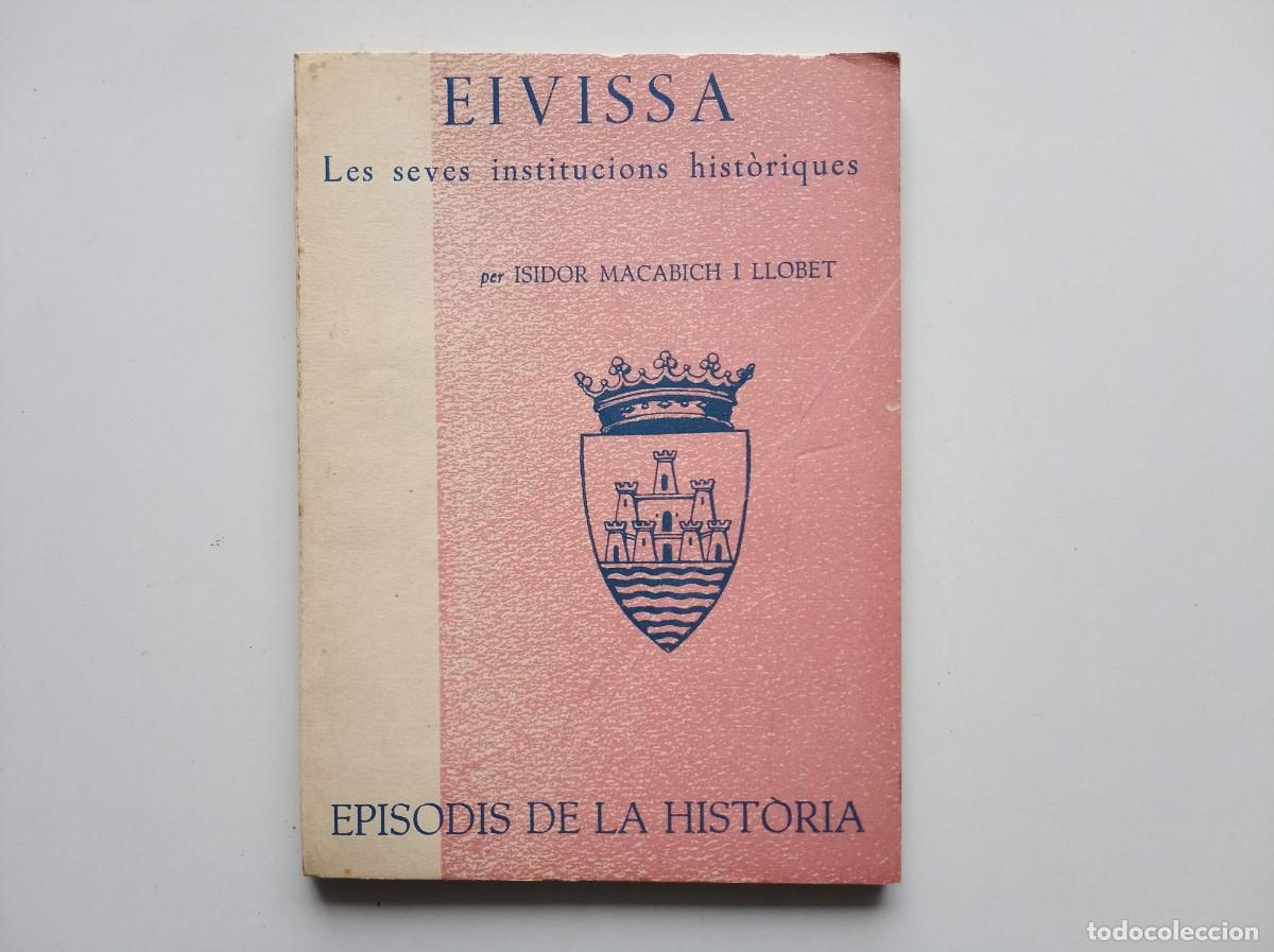 Libros de segunda mano: ISIDOR MACABICH. EIVISSA. LES SEVES INSTITUCIONS HIST&Ograve;RIQUES. EPISODIS DE LA HISTORIA. 1964.