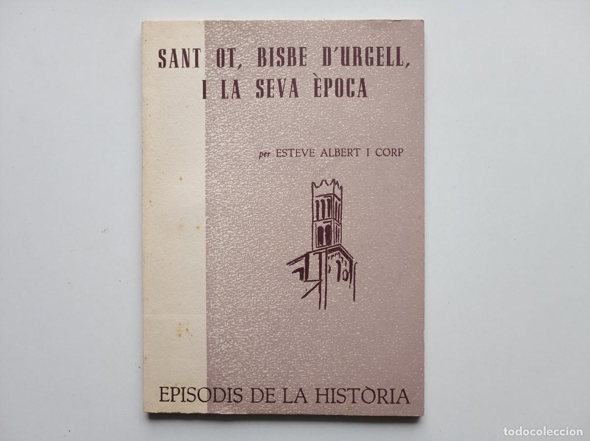 Libros de segunda mano: ESTEVE ALBERT. SANT OT, BISBE D &acute;URGELL I LA SEVA &Egrave;POCA. EPISODIS DE LA HISTORIA. 1963.