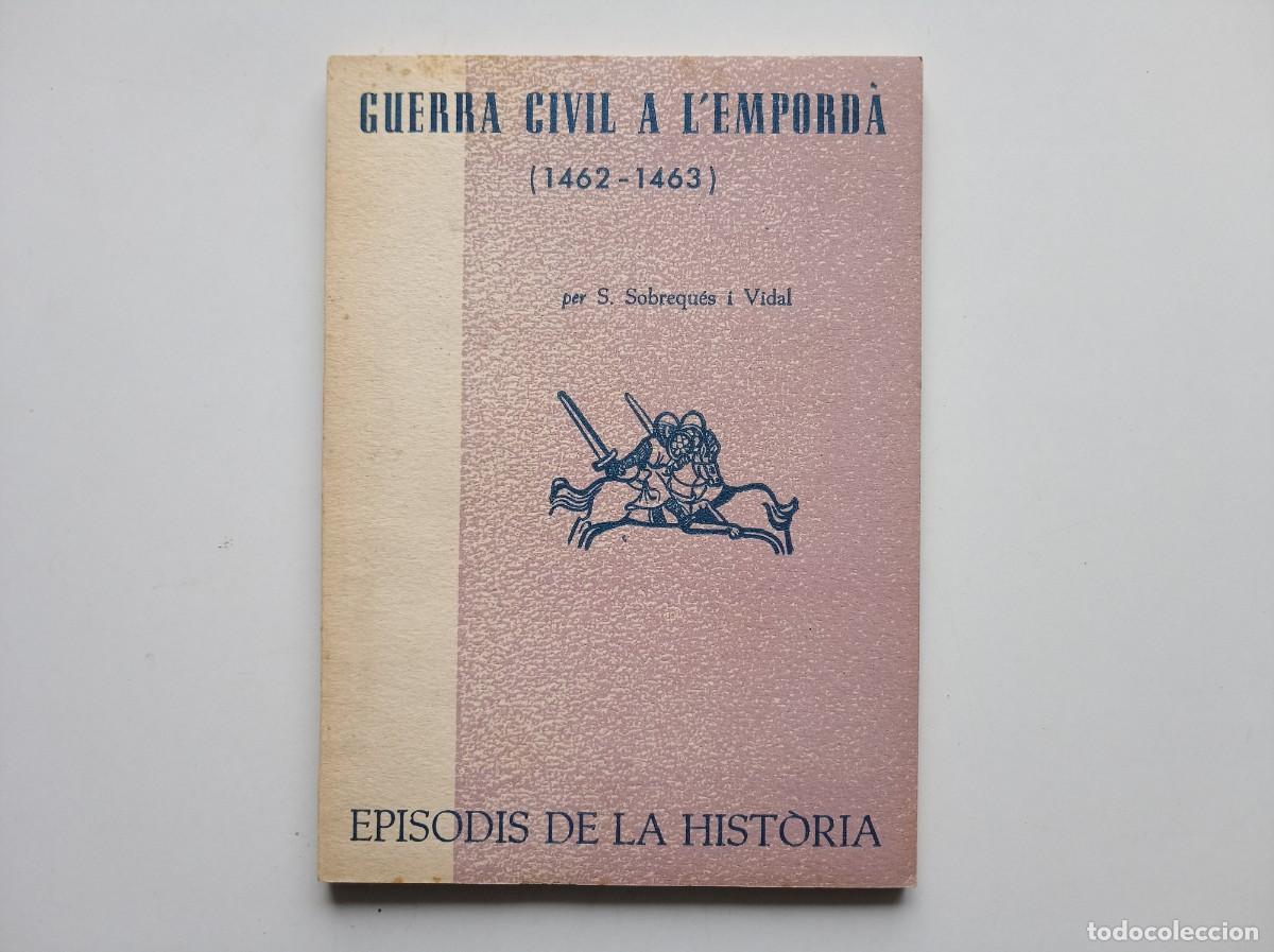 Libros de segunda mano: SANTIAGO SOBREQU&Eacute;S. GUERRA CIVIL A L &acute;EMPORD&Agrave; ( 1462-1463 ) EPISODIS DE LA HISTORIA. 1963