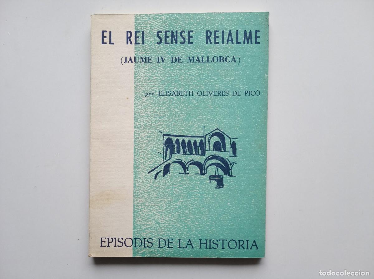 Libros de segunda mano: ELISABETH OLIVERES. EL REI SENSE REIALME. JAUME IV DE MALLORCA. EPISODIS DE LA HIST&Ograve;RIA. 1965