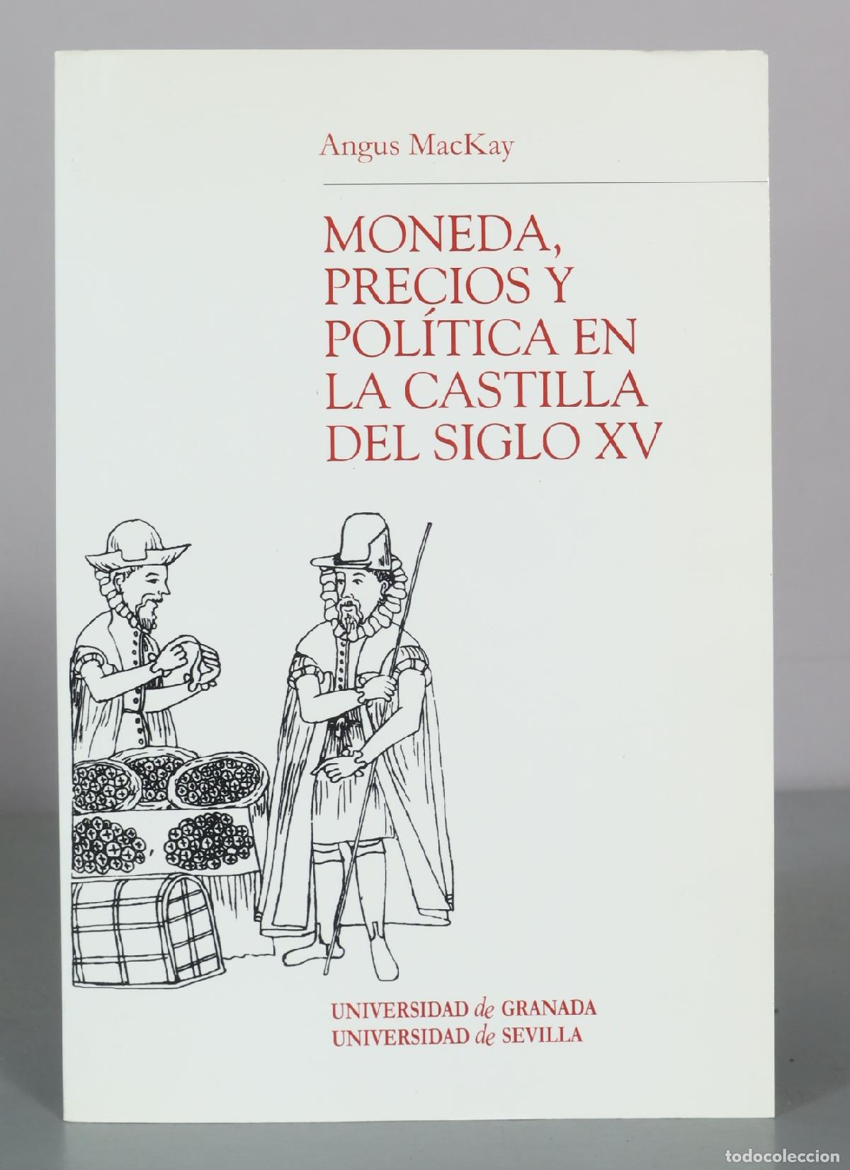 Livres d'occasion: Moneda, precios y pol&iacute;tica en la Castilla del siglo XV - Angus MacKay - Universidad de Granada -