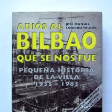Libros de segunda mano: ADIOS AL BILBAO QUE SE NOS FUE. PEQUEÑA HISTORIA DE LA VILLA, 1935-1983 JOSÉ MANUEL SÁNCHEZ TIRADO