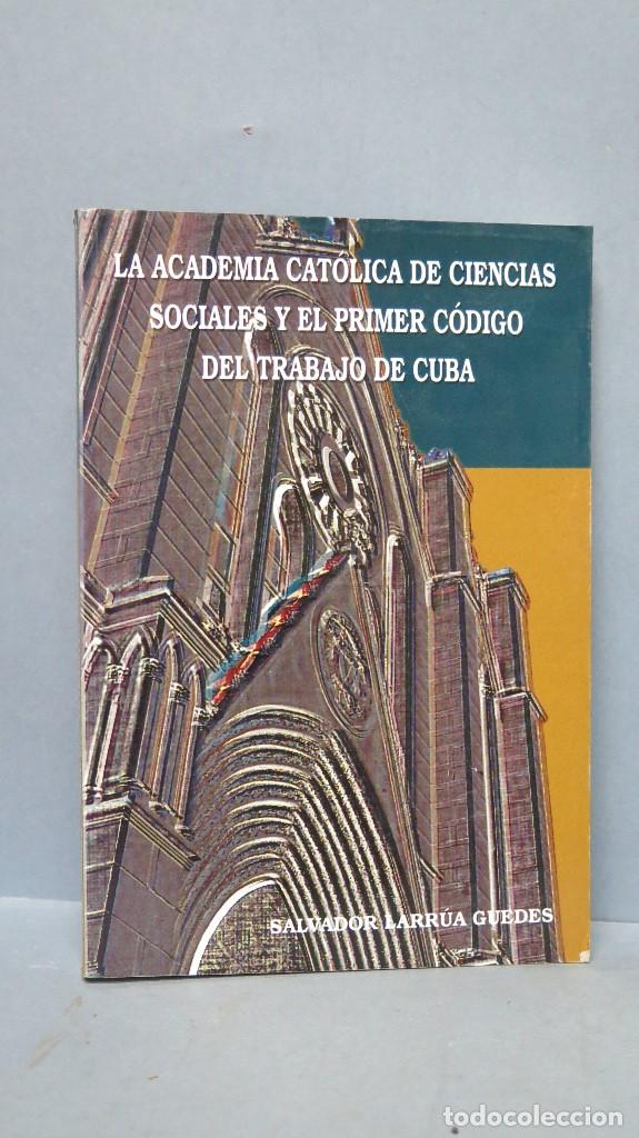 Libri di seconda mano: LA ACADEMIA CATOLICA DE CIENCIAS SOCIALES Y EL PRIMER CODIGO DE TRABAJO DE CUBA. SALVADOR LARRUA