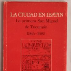 Libros de segunda mano: LA CIUDAD EN IBATIN. LA PRIMERA SAN MIGUEL DE TUCUMÁN. TERESA PIOSSEK PREBISCH. 1985. 98 PÁGINAS