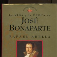 Libros de segunda mano: R. ABELLA. LA VIDA Y LA ÉPOCA DE JOSÉ BONAPARTE. GUERRA INDEPENDENCIA. ED. PLANETA 1997. TAPA DURA