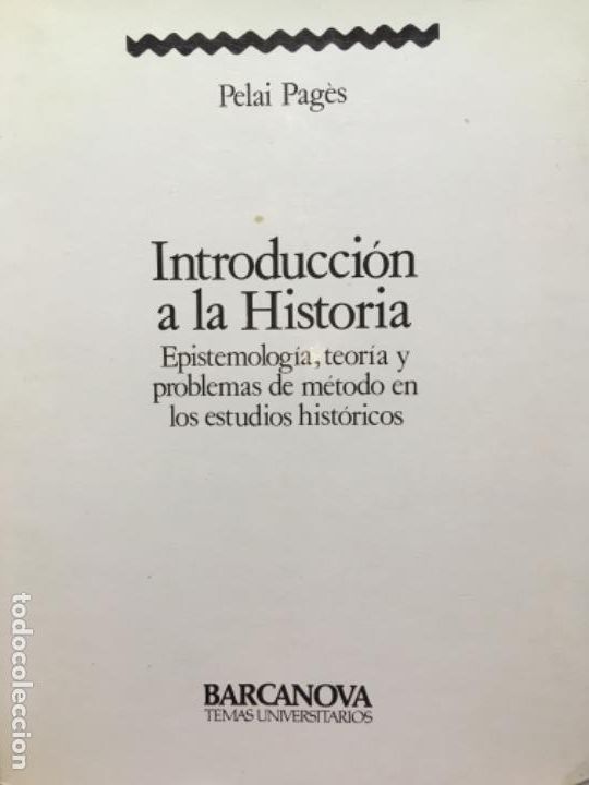 Libros de segunda mano: INTRODUCCION A LA HISTORIA, EPISTEMOLOGIA, TEORIA Y PROBLEMAS DE METODO EN LOS ESTUDIOS, PELAI PAGES