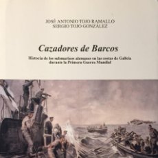 Libros de segunda mano: CAZADORES DE BARCOS HISTORIA DE LOS SUBMARINOS ALEMANES EN LAS COSTAS DE GALICIA DURANTE LA PRIMERA