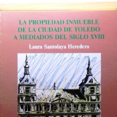 Libros de segunda mano: LA PROPIEDAD INMUEBLE DE LA CIUDAD DE TOLEDO A MEDIADOS DEL SIGLO XVIII. LAURA SANTOLAYA HEREDERO. A. Lote 215983975