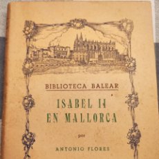 Libros de segunda mano: ISABEL II EN MALLORCA. ANTONIO FLORES. EDIT. MALLORQUINA DE FCO PONS. 1956.. Lote 238460265